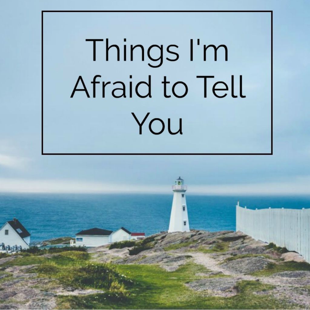 Things I'm Afraid to Tell You